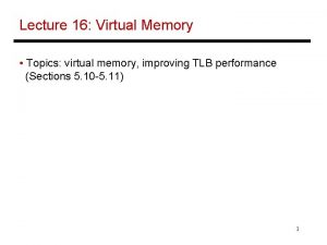 Lecture 16 Virtual Memory Topics virtual memory improving