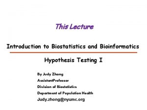 This Lecture Introduction to Biostatistics and Bioinformatics Hypothesis