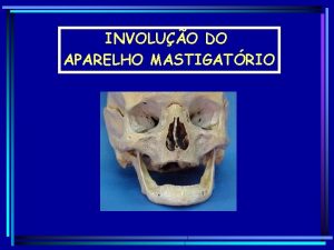 INVOLUO DO APARELHO MASTIGATRIO v Atrio Dental processo