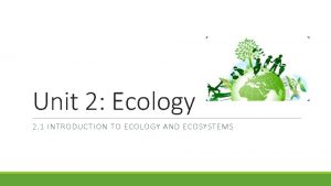 Unit 2 Ecology 2 1 INTRODUCTION TO ECOLOGY