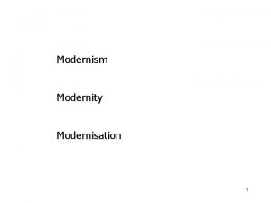 Modernism Modernity Modernisation 1 Johannes Gutenberg 2 3
