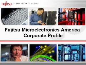 Fujitsu Microelectronics America Corporate Profile Fujitsu Microelectronics in Fujitsu Microelectronics America Corporate Profile Fujitsu Microelectronics in