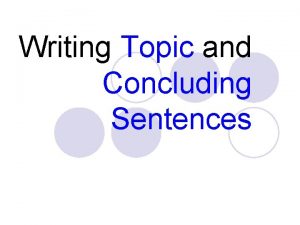 Writing Topic and Concluding Sentences What is their