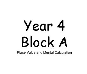 Year 4 Block A Place Value and Mental