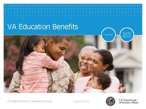 VA Education Benefits VETERANS BENEFITS ADMINISTRATION August 2016