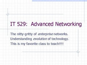 IT 529 Advanced Networking The nittygritty of enterprise