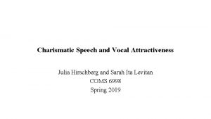 Charismatic Speech and Vocal Attractiveness Julia Hirschberg and