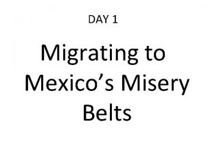 DAY 1 Migrating to Mexicos Misery Belts Migrating