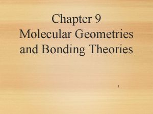 Chapter 9 Molecular Geometries and Bonding Theories 1