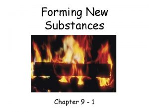 Forming New Substances Chapter 9 1 Chemical Reactions