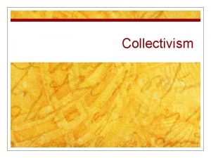 Collectivism Role of the individual The key issue