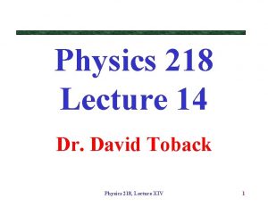 Physics 218 Lecture 14 Dr David Toback Physics