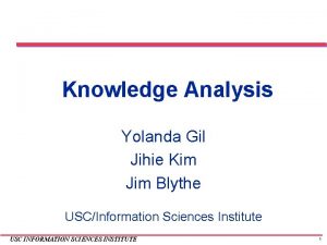 Knowledge Analysis Yolanda Gil Jihie Kim Jim Blythe