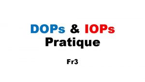 DOPs IOPs Pratique Fr 3 1 Pratique DOPS