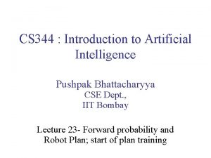 CS 344 Introduction to Artificial Intelligence Pushpak Bhattacharyya