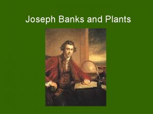Joseph Banks and Plants Brief Information about Joseph