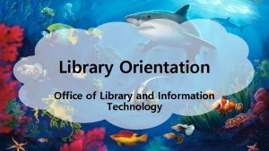 Library Orientation Office of Library and Information Technology