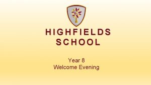 HIGHFIELDS SCHOOL Year 8 Welcome Evening Congratulations well