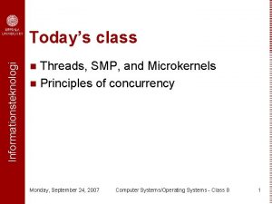 Informationsteknologi Todays class Threads SMP and Microkernels n