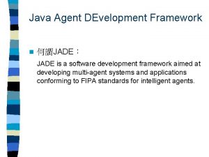 Java Agent DEvelopment Framework n JADE JADE is