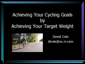 Achieving Your Cycling Goals by Achieving Your Target Achieving Your Cycling Goals by Achieving Your Target