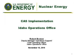 CAS Implementation Idaho Operations Office Robert Boston Deputy