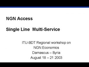 NGN Access Single Line MultiService ITUBDT Regional workshop