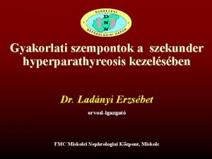 Gyakorlati szempontok a szekunder hyperparathyreosis kezelsben Dr Ladnyi