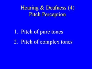 Hearing Deafness 4 Pitch Perception 1 Pitch of