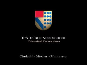IPADE BUSINESS SCHOOL Universidad Panamericana Ciudad de Mxico