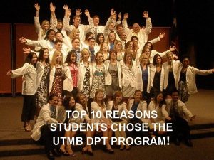 TOP 10 REASONS STUDENTS CHOSE THE UTMB DPT