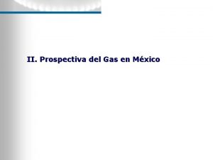 II Prospectiva del Gas en Mxico 5 Demanda