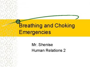 Breathing and Choking Emergencies Mr Shenise Human Relations