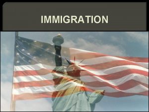 IMMIGRATION An immigrant is a person who migrates