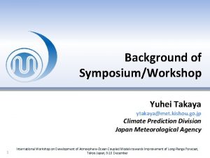 Background of SymposiumWorkshop Yuhei Takaya ytakayamet kishou go