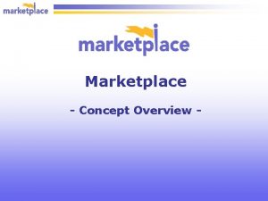 Marketplace Concept Overview Marketplace is a Onestop Shopping