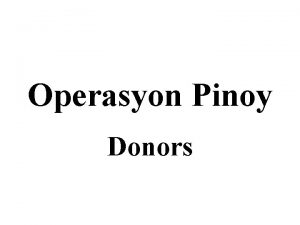 Operasyon Pinoy Donors Operasyon Pinoy Areas of Assistance