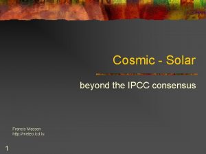 Cosmic Solar beyond the IPCC consensus Francis Massen