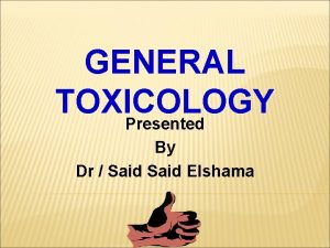 GENERAL TOXICOLOGY Presented By Dr Said Elshama LEARNING