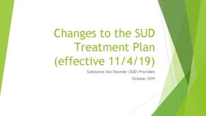 Changes to the SUD Treatment Plan effective 11419