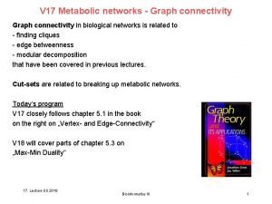 V 17 Metabolic networks Graph connectivity in biological