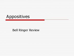 Appositives Bell Ringer Review Appositive o An appositive