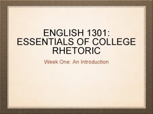 ENGLISH 1301 ESSENTIALS OF COLLEGE RHETORIC Week One