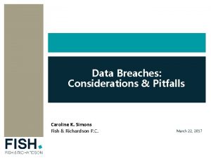 Data Breaches Considerations Pitfalls Caroline K Simons Fish
