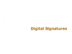 Digital Signatures Why Digital Signatures To provide Authenticity