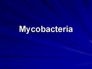 Mycobacteria Introduction The genera Mycobacterium and Nocardia have