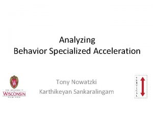 Analyzing Behavior Specialized Acceleration Tony Nowatzki Karthikeyan Sankaralingam