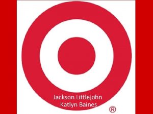 Jackson Littlejohn Katlyn Baines History of Target In