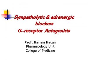 Sympatholytic adrenergic blockers receptor Antagonists Prof Hanan Hagar