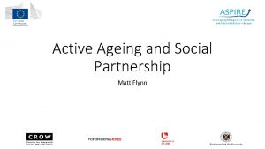 Active Ageing and Social Partnership Matt Flynn Our
